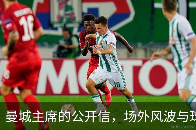 曼城主席的公开信，场外风波与球场大战的双重挑战
